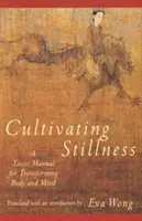 A csend ápolása: Taoista kézikönyv a test és a szellem átalakításához - Cultivating Stillness: A Taoist Manual for Transforming Body and Mind