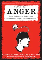 Unfuck Your Anger: A tudomány segítségével megérteni a frusztrációt, a dühöt és a megbocsátást - Unfuck Your Anger: Using Science to Understand Frustration, Rage, and Forgiveness