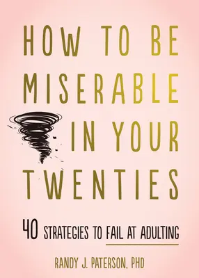 Hogyan legyél nyomorult a húszas éveidben: 40 stratégia a felnőtté válás kudarcához - How to Be Miserable in Your Twenties: 40 Strategies to Fail at Adulting