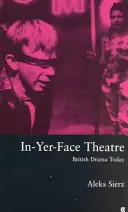 In-Yer-Face Színház - British Drama Today - In-Yer-Face Theatre - British Drama Today