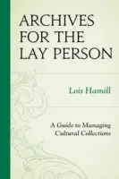 Levéltár a laikusoknak: A kulturális gyűjtemények kezelésének útmutatója - Archives for the Lay Person: A Guide to Managing Cultural Collections