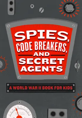 Kémek, kódtörők és titkosügynökök: Második világháborús könyv gyerekeknek - Spies, Code Breakers, and Secret Agents: A World War II Book for Kids