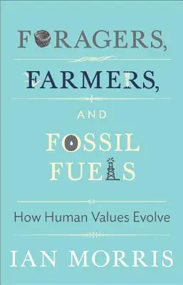 A falusiak, a földművesek és a fosszilis tüzelőanyagok: Hogyan fejlődnek az emberi értékek? - Foragers, Farmers, and Fossil Fuels: How Human Values Evolve