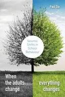 Amikor a felnőttek változnak, minden megváltozik: Seismic Shifts in School Behaviour (Szeizmikus változások az iskolai viselkedésben) - When the Adults Change, Everything Changes: Seismic Shifts in School Behaviour