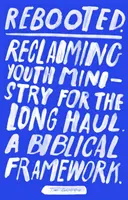 Újraindítva: Az ifjúsági szolgálat visszaszerzése hosszú távra - Egy bibliai keretrendszer - Rebooted: Reclaiming Youth Ministry For The Long Haul - A Biblical Framework