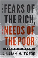 A gazdagok félelmei, a szegények szükségletei: éveim a járványügyi központban - The Fears of the Rich, the Needs of the Poor: My Years at the CDC