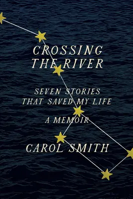 Átkelés a folyón: Hét történet, amely megmentette az életemet, egy emlékirat - Crossing the River: Seven Stories That Saved My Life, a Memoir