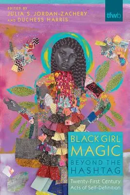 Black Girl Magic Beyond the Hashtag: Az önmeghatározás huszonegyedik századi cselekedetei - Black Girl Magic Beyond the Hashtag: Twenty-First-Century Acts of Self-Definition