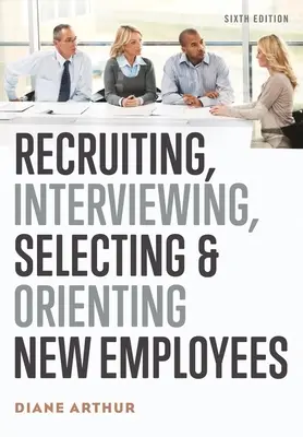 Toborzás, interjúkészítés, kiválasztás és az új alkalmazottak orientálása - Recruiting, Interviewing, Selecting & Orienting New Employees