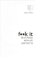 Fuck It: Légy békében az élettel, úgy, ahogyan van. - Fuck It: Be at Peace with Life, Just as It Is