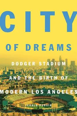 Az álmok városa: A Dodger Stadion és a modern Los Angeles születése - City of Dreams: Dodger Stadium and the Birth of Modern Los Angeles