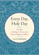 Minden nap, szent nap: 365 nap tanításai és gyakorlatai a Mussar zsidó hagyományából - Every Day, Holy Day: 365 Days of Teachings and Practices from the Jewish Tradition of Mussar