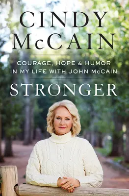 Erősebb: Bátorság, remény és humor az életemben John McCainnel - Stronger: Courage, Hope, and Humor in My Life with John McCain