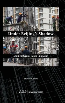 Peking árnyékában: Délkelet-Ázsia kínai kihívása - Under Beijing's Shadow: Southeast Asia's China Challenge