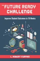 A jövőre kész kihívás: 18 hét alatt javítani a diákok eredményeit - The Future-Ready Challenge: Improve Student Outcomes in 18 Weeks