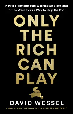 Csak a gazdagok játszhatnak: Hogyan működik Washington az új aranykorban - Only the Rich Can Play: How Washington Works in the New Gilded Age