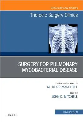 Surgery for Pulmonary Mycobacterial Disease, An Issue of Thoracic Surgery Clinics (A mellkassebészeti klinikák száma) - Surgery for Pulmonary Mycobacterial Disease, An Issue of Thoracic Surgery Clinics