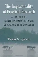 A gyakorlati kutatás gyakorlatlansága: A konzerváló kortárs változástudományok története - The Impracticality of Practical Research: A History of Contemporary Sciences of Change That Conserve