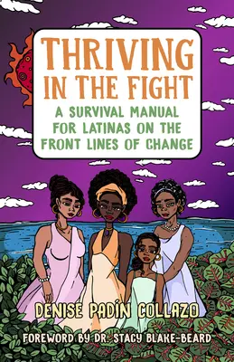 Gyarapodás a küzdelemben: Túlélési kézikönyv a változás frontvonalában álló latinák számára - Thriving in the Fight: A Survival Manual for Latinas on the Front Lines of Change