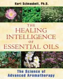 Az illóolajok gyógyító intelligenciája: A fejlett aromaterápia tudománya - The Healing Intelligence of Essential Oils: The Science of Advanced Aromatherapy