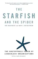 A csillaghal és a pók: A vezető nélküli szervezetek megállíthatatlan ereje - The Starfish and the Spider: The Unstoppable Power of Leaderless Organizations