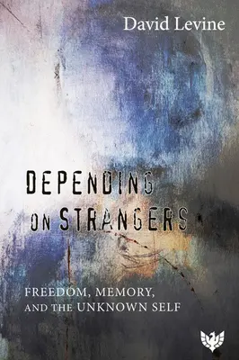 Az idegenektől való függés: Szabadság, emlékezet és az ismeretlen én - Depending on Strangers: Freedom, Memory, and the Unknown Self