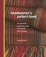 Handweaver's Pattern Book - A több mint 600 szövetszövés alapvető illusztrált útmutatója - Handweaver's Pattern Book - The essential illustrated guide to over 600 fabric weaves