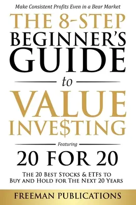 Az értékalapú befektetés 8 lépéses útmutatója: A 20 legjobb részvények és ETF-ek a következő 20 évben: Legyen következetes - The 8-Step Beginner's Guide to Value Investing: Featuring 20 for 20 - The 20 Best Stocks & ETFs to Buy and Hold for The Next 20 Years: Make Consistent