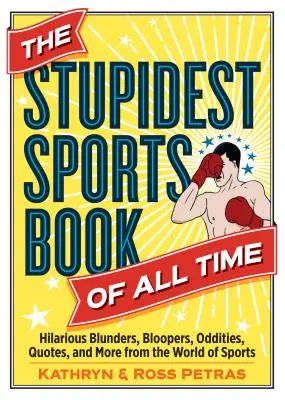 Minden idők leghülyébb sportkönyve: vicces baklövések, bakik, furcsaságok, idézetek és még sok más a sport világából - The Stupidest Sports Book of All Time: Hilarious Blunders, Bloopers, Oddities, Quotes, and More from the World of Sports