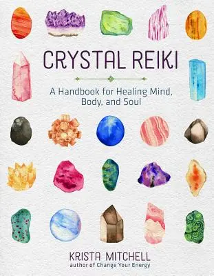 Kristály reiki: Kézikönyv az elme, a test és a lélek gyógyításához - Crystal Reiki: A Handbook for Healing Mind, Body, and Soul