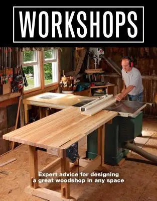 Műhelyek: Szakértői tanácsok egy nagyszerű faipari műhely kialakításához bármilyen térben - Workshops: Expert Advice for Designing a Great Woodshop in Any Space