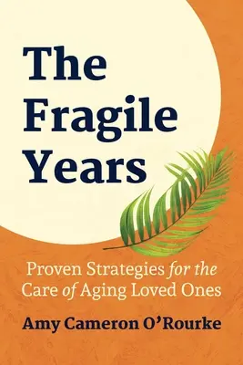 A törékeny évek: Bevált stratégiák az idősödő szeretteink gondozására - The Fragile Years: Proven Strategies for the Care of Aging Loved Ones