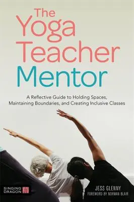 A jógaoktató mentor: A Reflective Guide to Holding Spaces, Maintaining Boundaries, and Creating Inclusive Classes (Egy reflektív útmutató a terek megtartásához, a határok fenntartásához és a befogadó osztályok létrehozásához) - The Yoga Teacher Mentor: A Reflective Guide to Holding Spaces, Maintaining Boundaries, and Creating Inclusive Classes