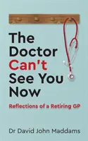 Az orvos most nem látja magát: Egy nyugdíjba vonuló háziorvos gondolatai - The Doctor Can't See You Now: Reflections of a Retiring GP