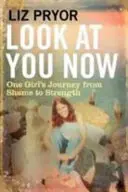 Nézz magadra most - Egy lány útja a szégyentől az erősségig - Look at You Now - One Girl's Journey from Shame to Strength