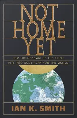 Még nem vagyunk otthon: Hogyan illeszkedik a Föld megújulása Isten világra vonatkozó tervébe? - Not Home Yet: How the Renewal of the Earth Fits Into God's Plan for the World