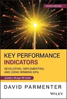 Kulcsteljesítménymutatók: Győztes Kpis-k kidolgozása, bevezetése és használata - Key Performance Indicators: Developing, Implementing, and Using Winning Kpis