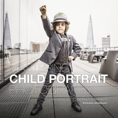 Mastering Child Portrait Photography: A Definitive Guide for Photographers (Határozott útmutató fotósoknak) - Mastering Child Portrait Photography: A Definitive Guide for Photographers