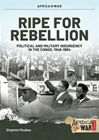 Érett a lázadásra: Felkelés és titkos háború Kongóban, 1960-1965 - Ripe for Rebellion: Insurgency and Covert War in the Congo, 1960-1965