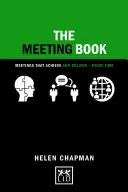 The Meeting Book: Meetings That Achieve and Delivering - Every time - The Meeting Book: Meetings That Achieve and Deliver-Every Time