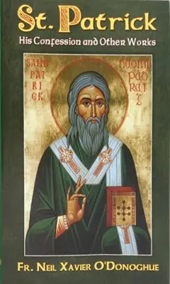 Szent Patrik: Vallomása és más művek - St. Patrick: His Confession and Other Works