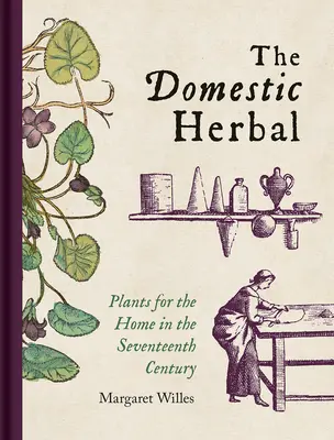 A hazai gyógynövény: Növények az otthon számára a XVII. században - The Domestic Herbal: Plants for the Home in the Seventeenth Century