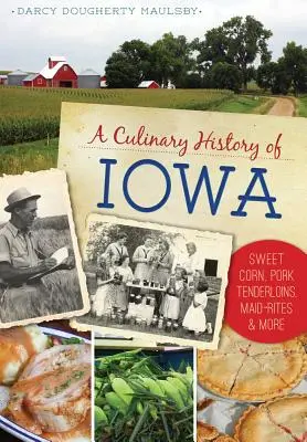 Iowa kulináris története: Kukorica, sertésbélszín, szobalány-ritkaságok és még sok minden más - A Culinary History of Iowa: Sweet Corn, Pork Tenderloins, Maid-Rites & More