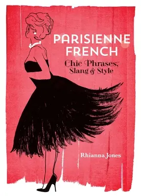 Parisienne French: Sikkes kifejezések, szleng és stílus - Parisienne French: Chic Phrases, Slang and Style