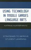 A technológia használata a középfokú nyelvművészetben: stratégiák a tanulói tanulás javítására - Using Technology in Middle Grades Language Arts: Strategies to Improve Student Learning