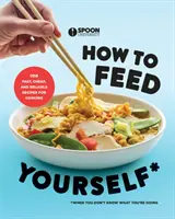 Hogyan tápláld magad: 100 gyors, olcsó és megbízható recept a főzéshez, ha nem tudod, mit csinálsz: Szakácskönyv - How to Feed Yourself: 100 Fast, Cheap, and Reliable Recipes for Cooking When You Don't Know What You're Doing: A Cookbook