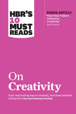 A Hbr 10 kötelező olvasmánya a kreativitásról (Ed Catmull bónusz cikkével: Hogyan segíti elő a Pixar a kollektív kreativitást) - Hbr's 10 Must Reads on Creativity (with Bonus Article How Pixar Fosters Collective Creativity by Ed Catmull)