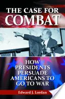 Az ügy a harc mellett: Hogyan győzik meg az elnökök az amerikaiakat, hogy háborúba vonuljanak - The Case for Combat: How Presidents Persuade Americans to Go to War