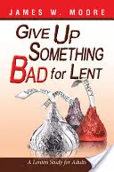 Mondj le valami rosszról nagyböjtben: Nagyböjti tanulmány felnőtteknek - Give Up Something Bad for Lent: A Lenten Study for Adults