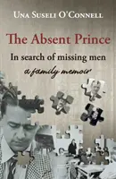 Hiányzó herceg - eltűnt emberek nyomában - családi emlékirat - Absent Prince - in  search of missing men - a family memoir